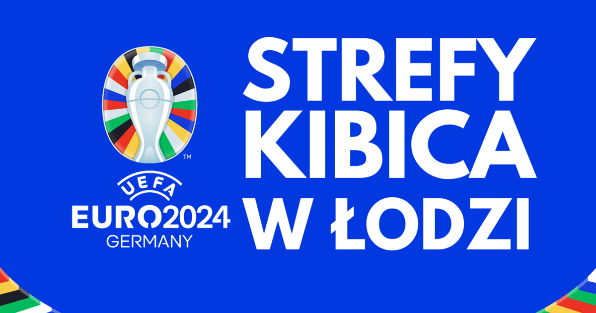 Strefy Kibica w Łodzi podczas piłkarskich Mistrzostw Europy 2024