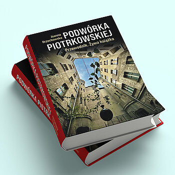 Podwórka Piotrkowskiej. Przewodnik. Żywa książka