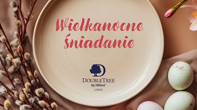  -  Wielkanocne śniadanie w DoubleTree by Hilton Łódź